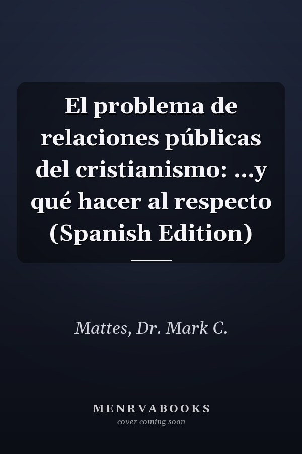 El problema de relaciones públicas del cristianismo: …y qué hacer al respecto (Spanish Edition)