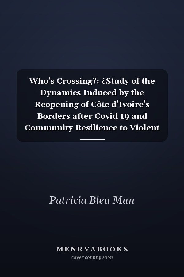 Who's Crossing?: ¿Study of the Dynamics Induced by the Reopening of Côte d'Ivoire's Borders after Covid 19 and Community Resilience to Violent Extremism in the Northern Border Areas of Côte D'Ivoire