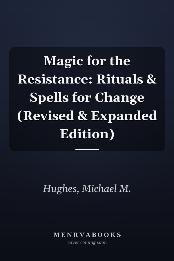 Magic for the Resistance: Rituals & Spells for Change (Revised & Expanded Edition)