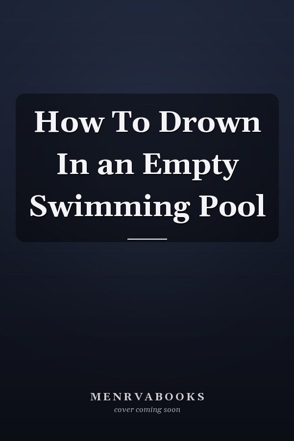 How To Drown In an Empty Swimming Pool