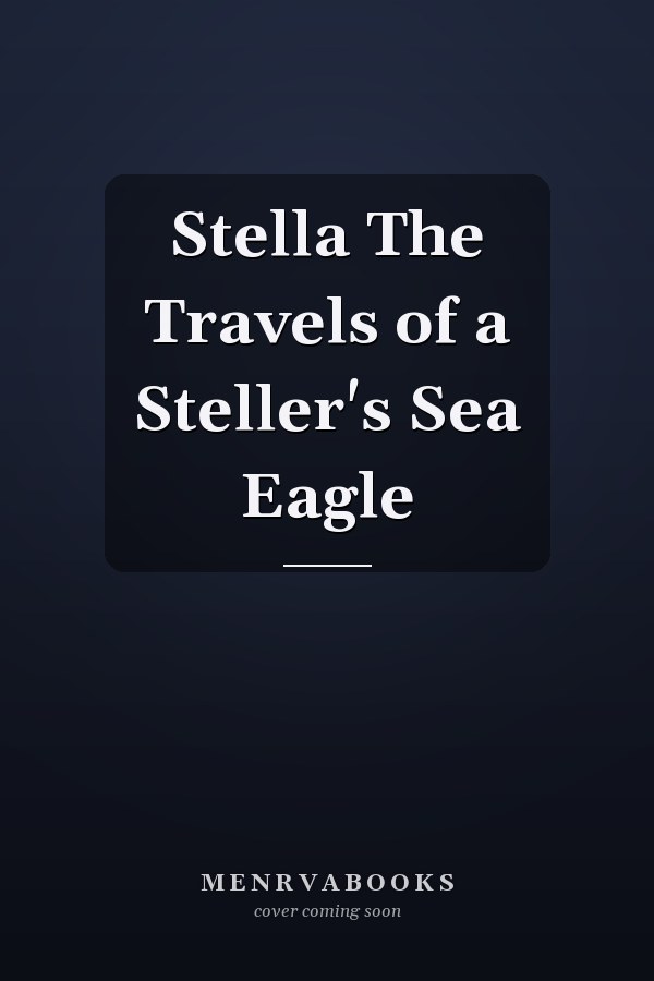 Stella The Travels of a Steller's Sea Eagle