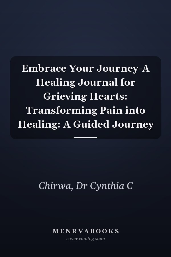 Embrace Your Journey-A Healing Journal for Grieving Hearts: Transforming Pain into Healing: A Guided Journey