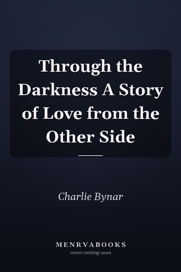 Through the Darkness A Story of Love from the Other Side