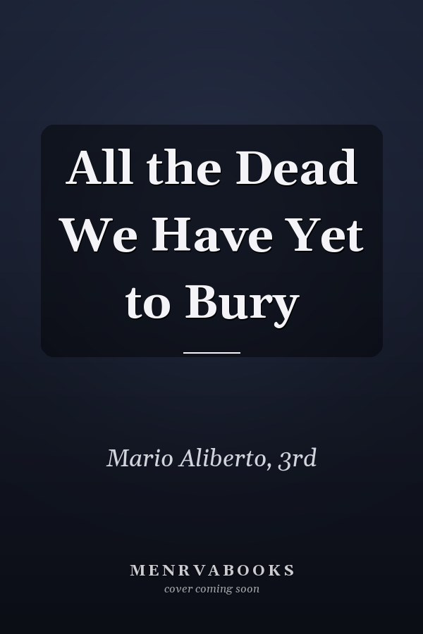 All the Dead We Have Yet to Bury