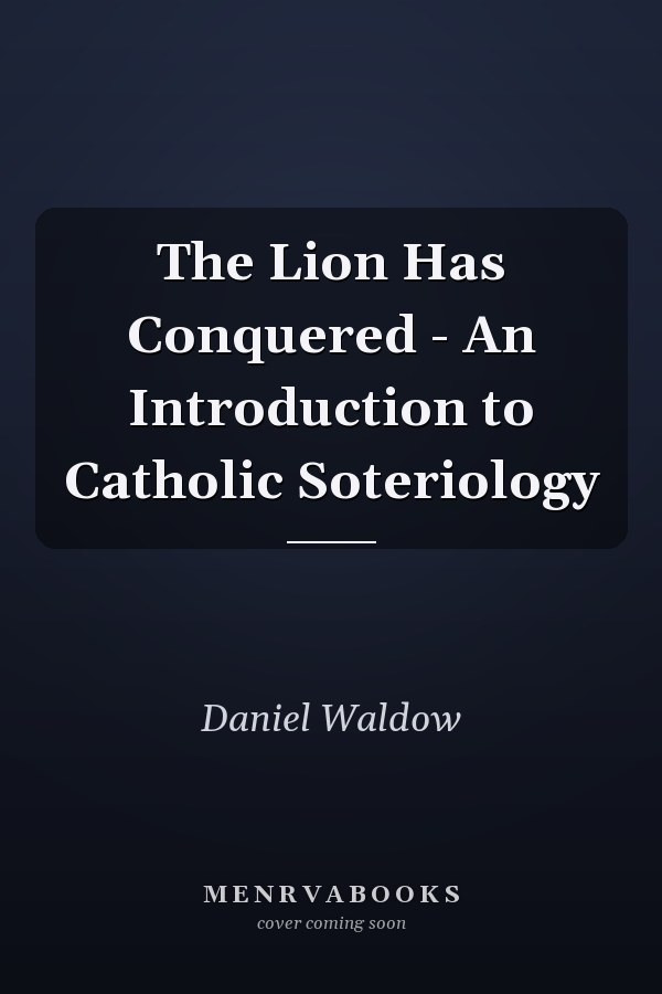 The Lion Has Conquered - An Introduction to Catholic Soteriology