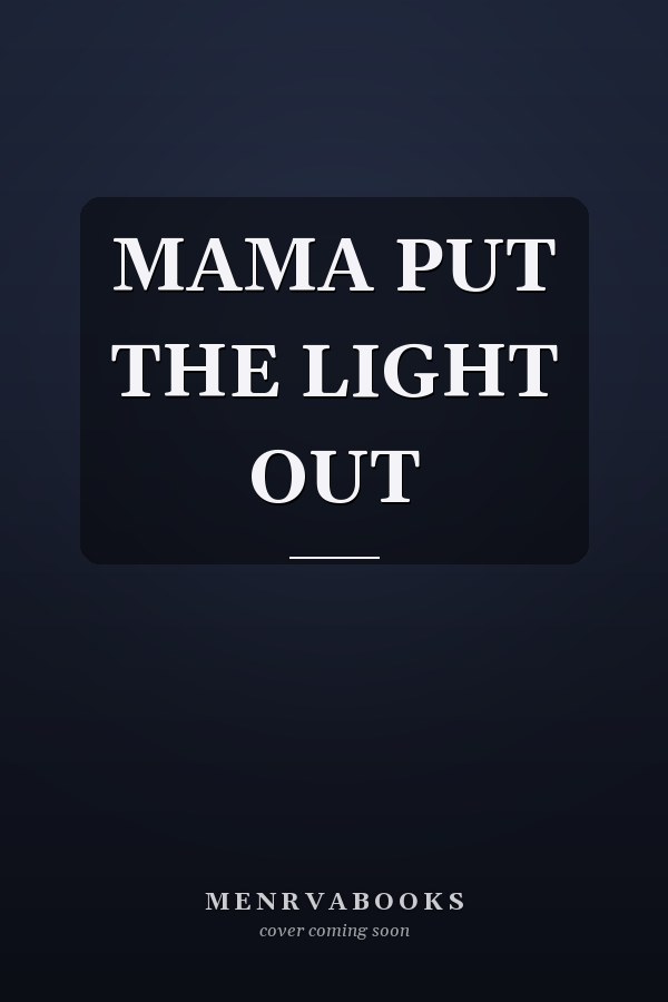 MAMA PUT THE LIGHT OUT