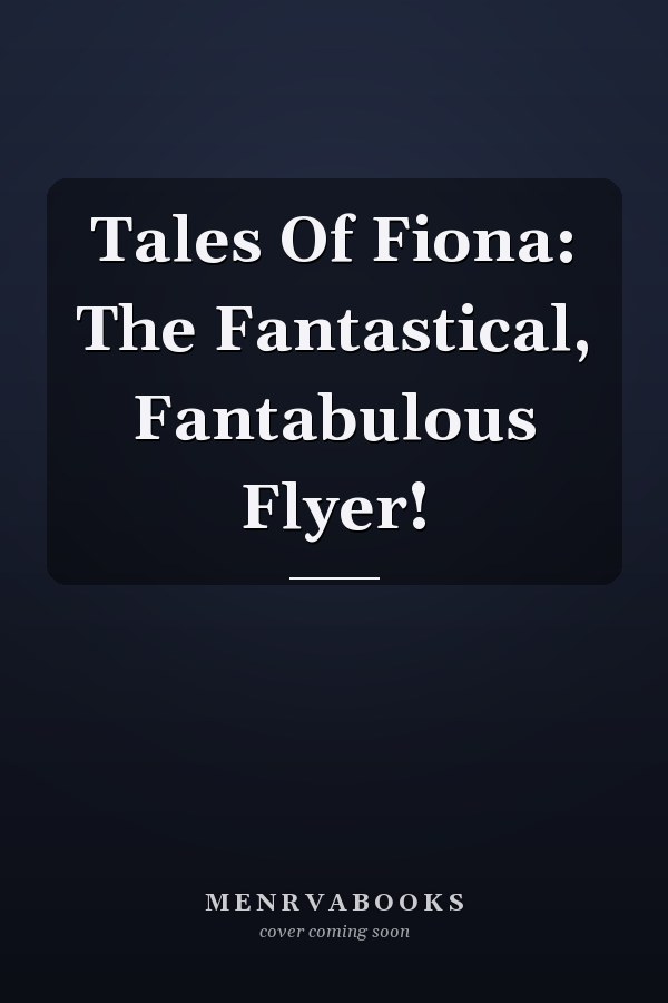 Tales Of Fiona: The Fantastical, Fantabulous Flyer!