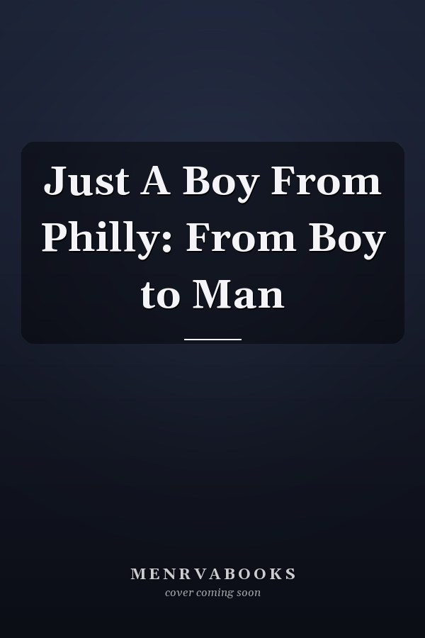 Just A Boy From Philly: From Boy to Man