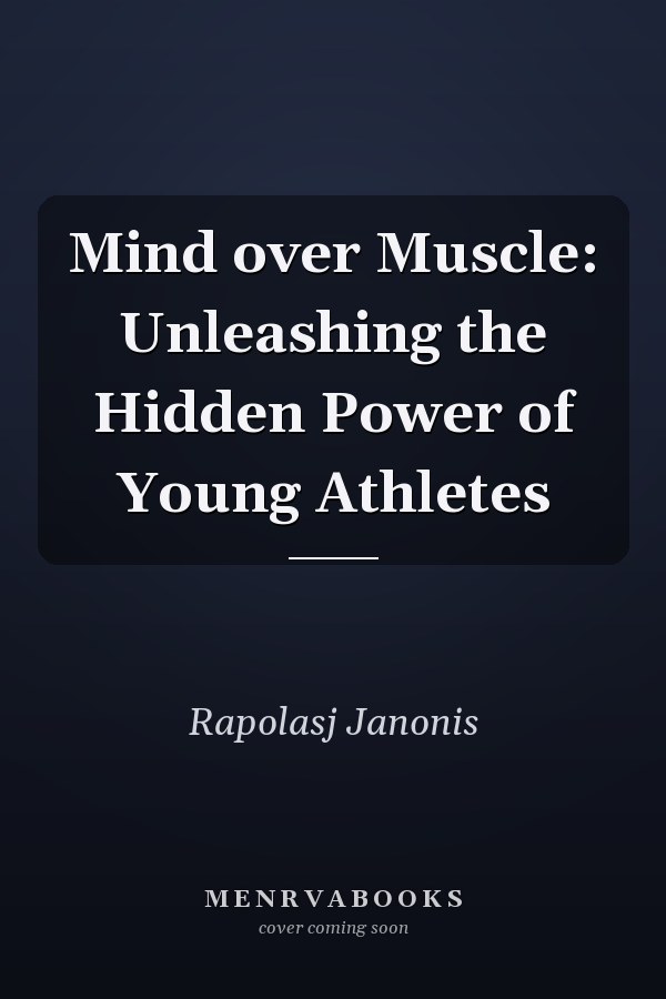 Mind over Muscle: Unleashing the Hidden Power of Young Athletes