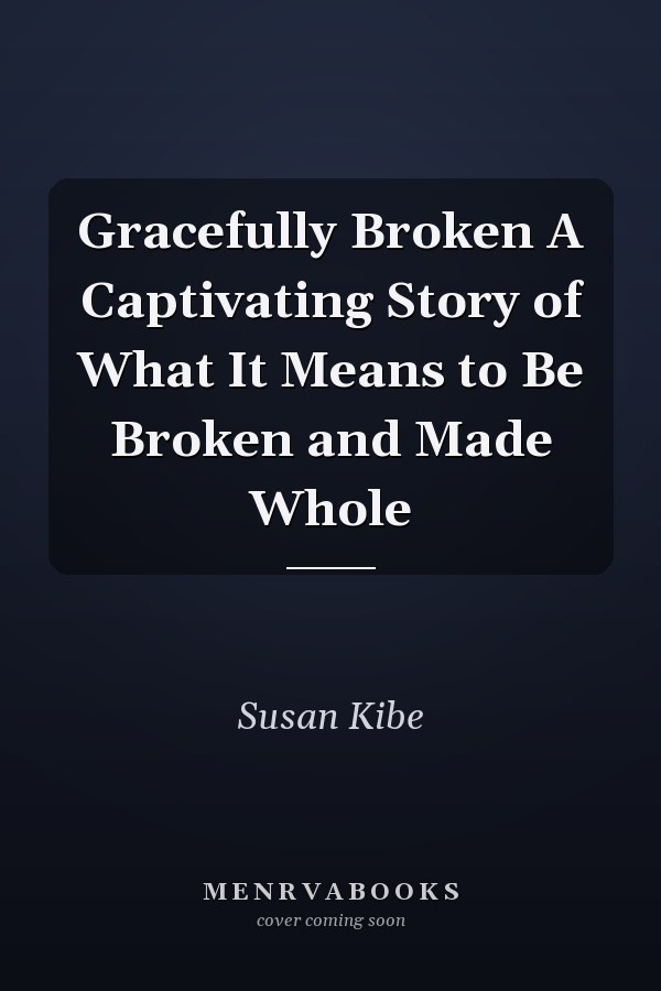 Gracefully Broken A Captivating Story of What It Means to Be Broken and Made Whole
