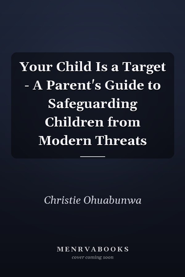 Your Child Is a Target - A Parent's Guide to Safeguarding Children from Modern Threats