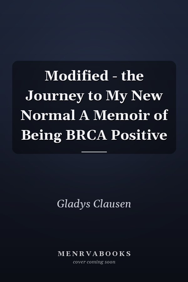 Modified - the Journey to My New Normal A Memoir of Being BRCA Positive