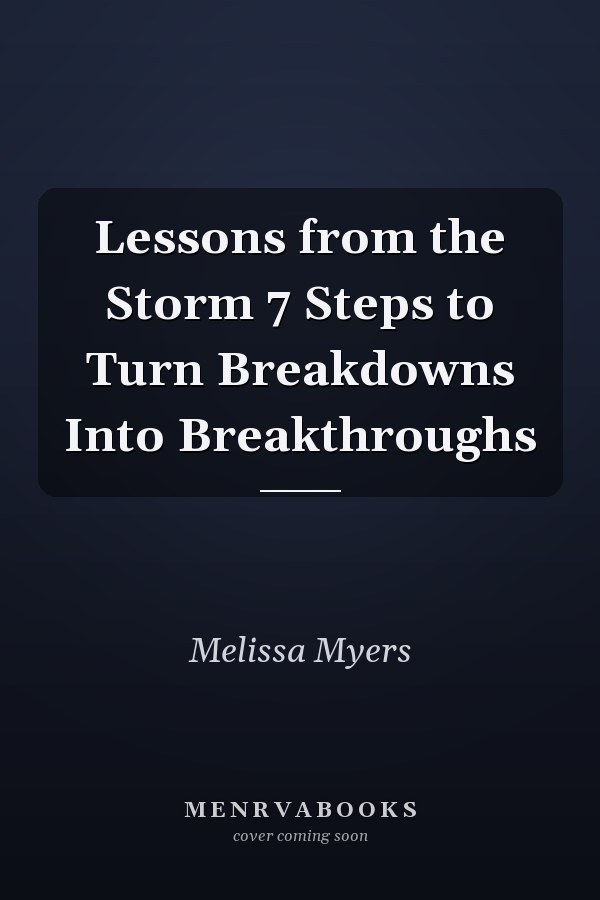 Lessons from the Storm 7 Steps to Turn Breakdowns Into Breakthroughs