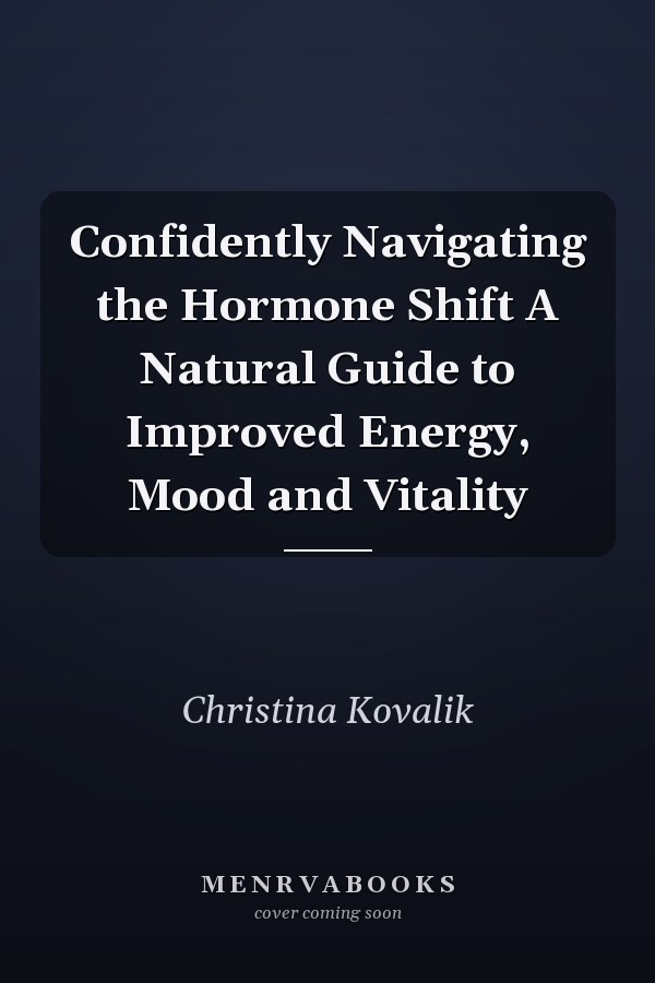 Confidently Navigating the Hormone Shift A Natural Guide to Improved Energy, Mood and Vitality