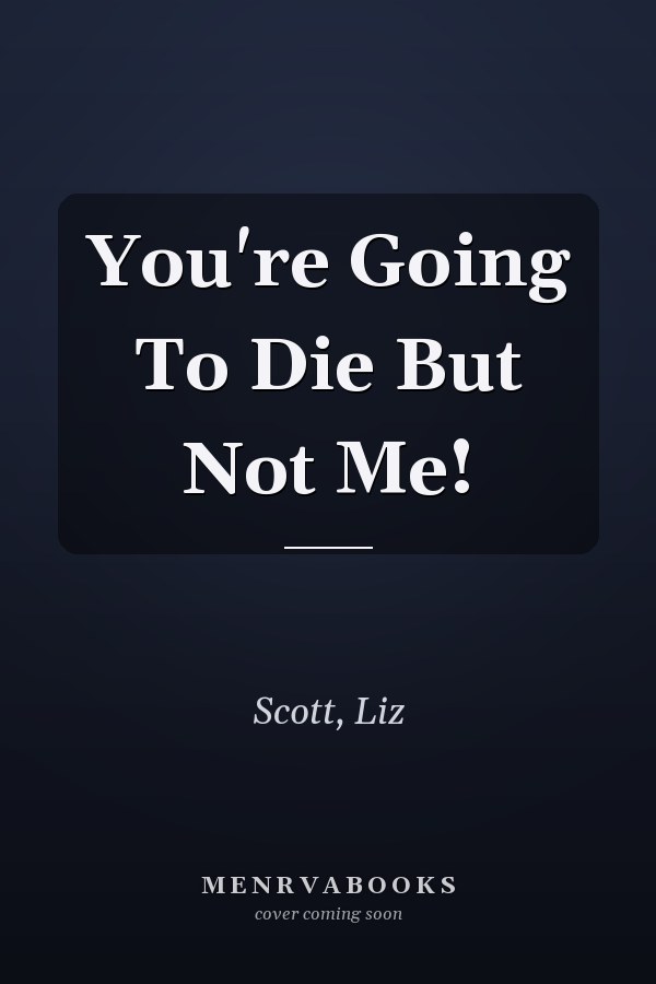 You're Going To Die But Not Me!
