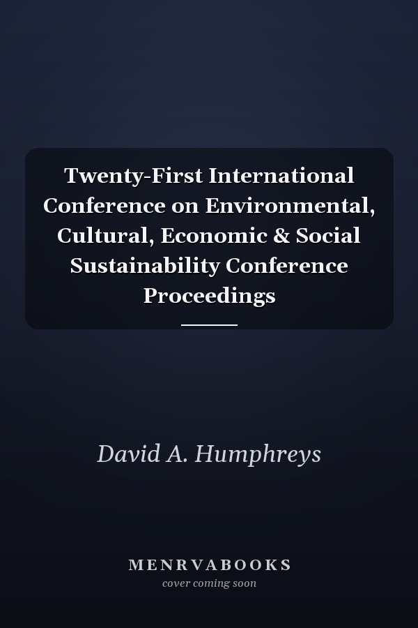 Twenty-First International Conference on Environmental, Cultural, Economic & Social Sustainability Conference Proceedings