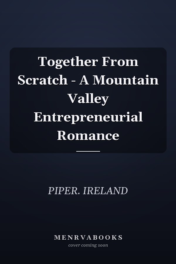 Together From Scratch - A Mountain Valley Entrepreneurial Romance