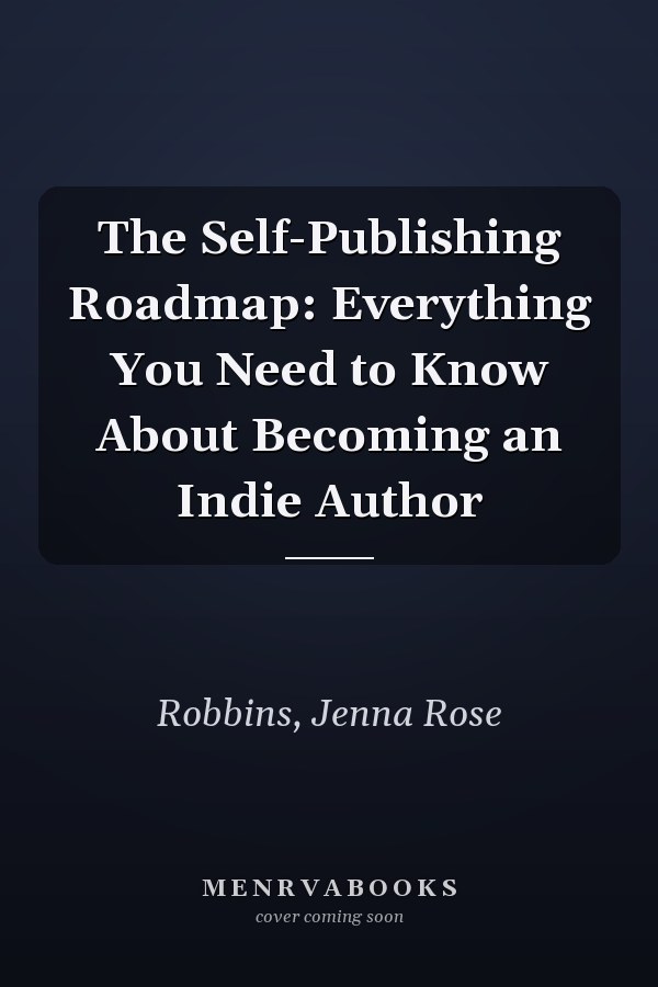 The Self-Publishing Roadmap: Everything You Need to Know About Becoming an Indie Author