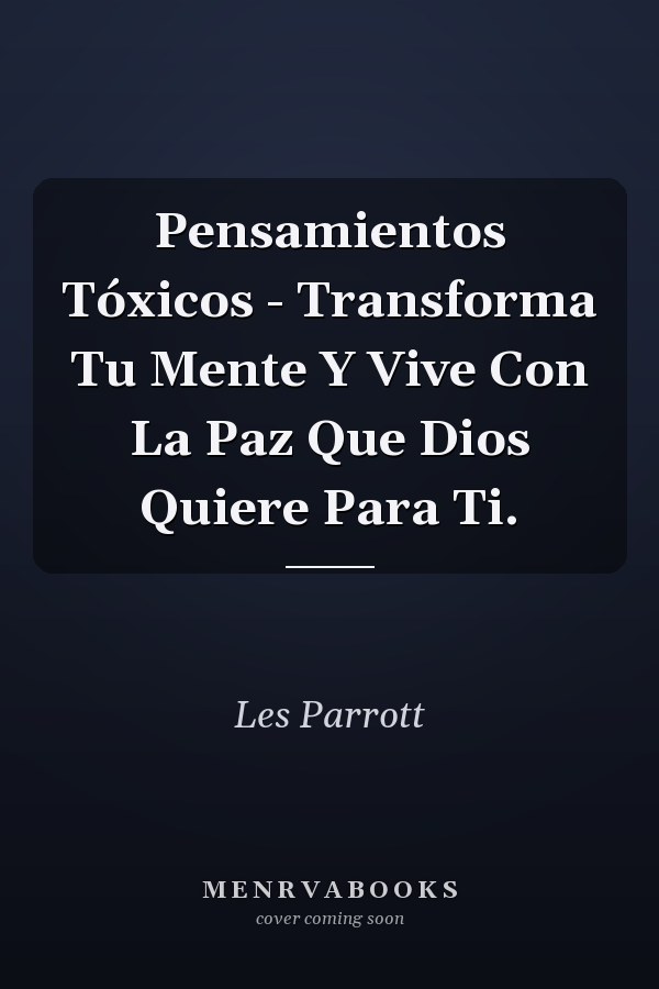 Pensamientos Tóxicos - Transforma Tu Mente Y Vive Con La Paz Que Dios Quiere Para Ti.