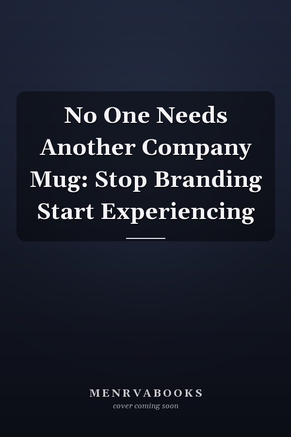 No One Needs Another Company Mug: Stop Branding Start Experiencing