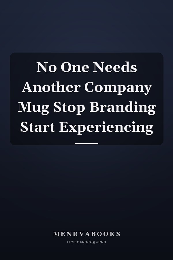 No One Needs Another Company Mug Stop Branding Start Experiencing