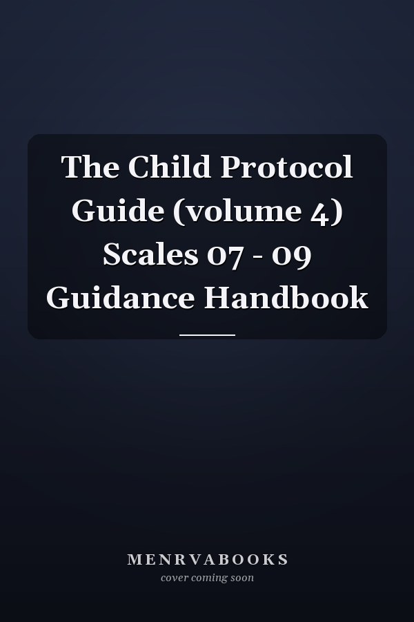The Child Protocol Guide (volume 4) Scales 07 - 09 Guidance Handbook