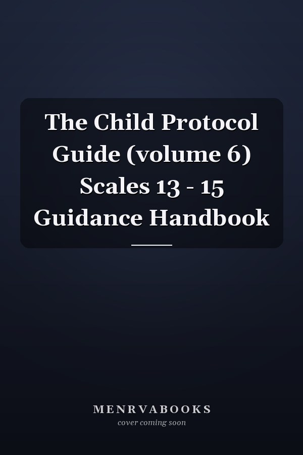 The Child Protocol Guide (volume 6) Scales 13 - 15 Guidance Handbook