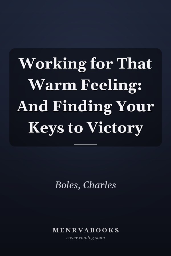 Working for That Warm Feeling: And Finding Your Keys to Victory
