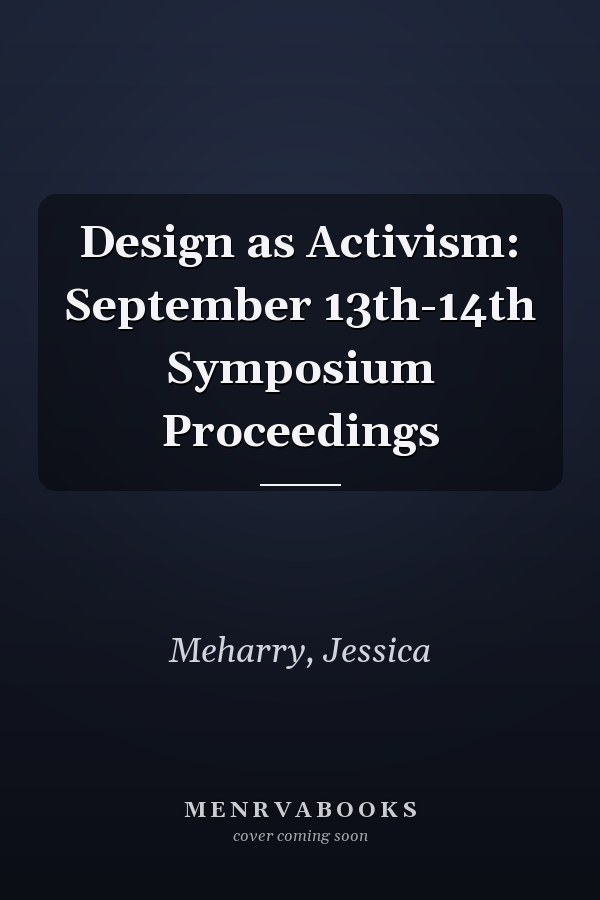 Design as Activism: September 13th-14th Symposium Proceedings