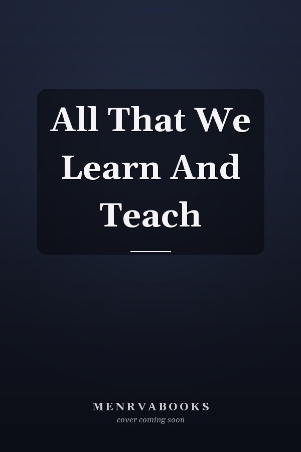 All That We Learn And Teach