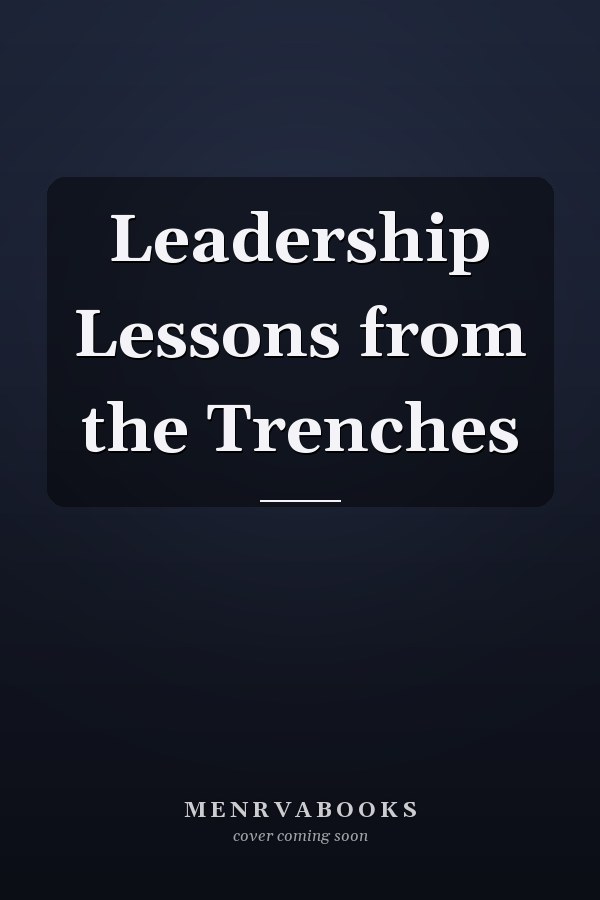 Leadership Lessons from the Trenches