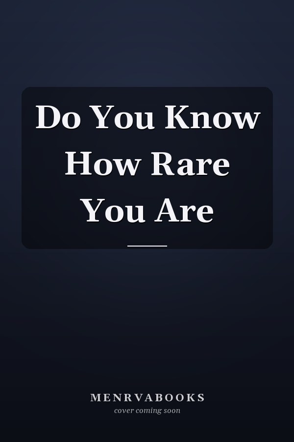 Do You Know How Rare You Are