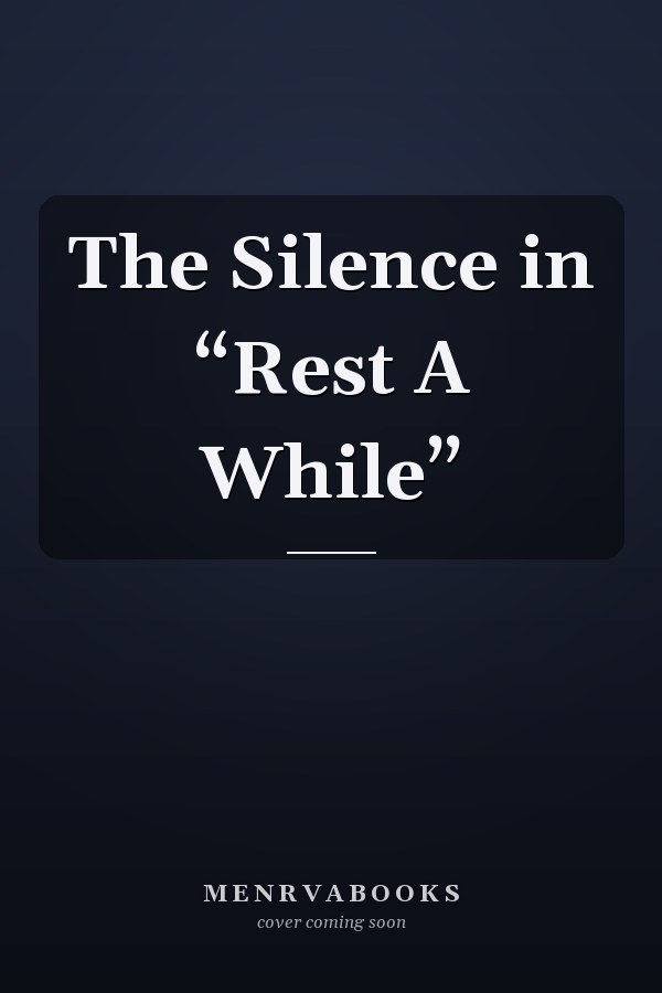 The Silence in “Rest A While”