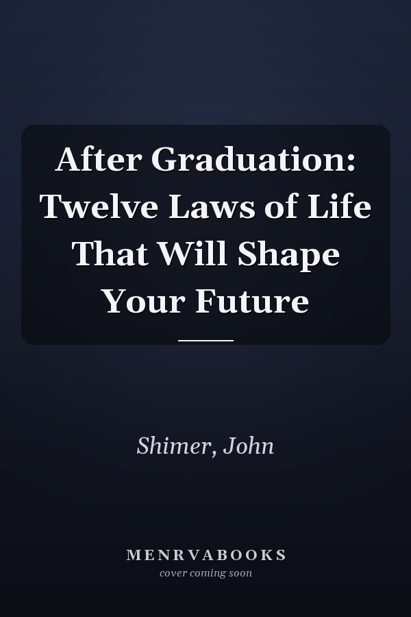 After Graduation: Twelve Laws of Life That Will Shape Your Future