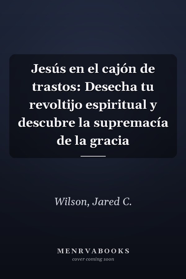 Jesús en el cajón de trastos: Desecha tu revoltijo espiritual y descubre la supremacía de la gracia
