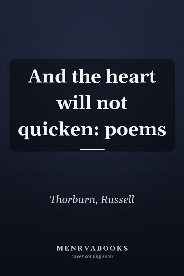 And the heart will not quicken: poems