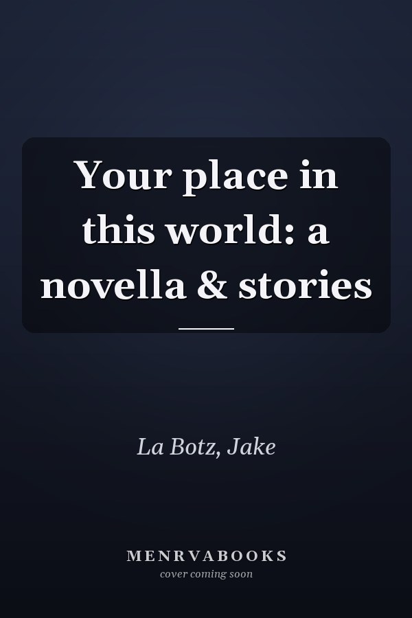 Your place in this world: a novella & stories