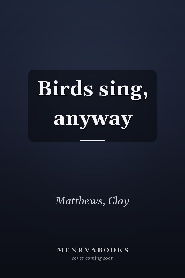 Birds sing, anyway