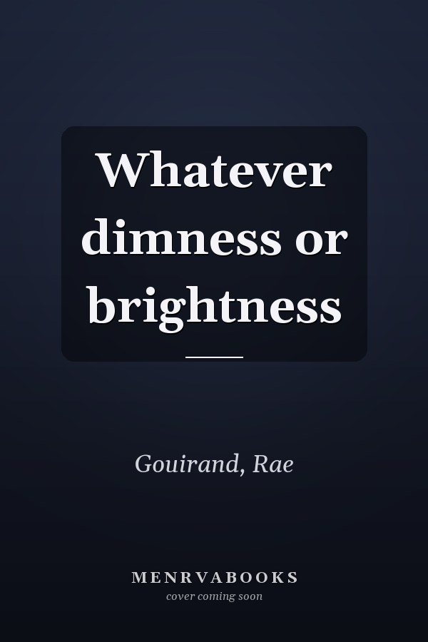Whatever dimness or brightness