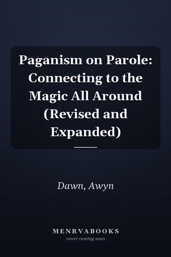 Paganism on Parole: Connecting to the Magic All Around (Revised and Expanded)