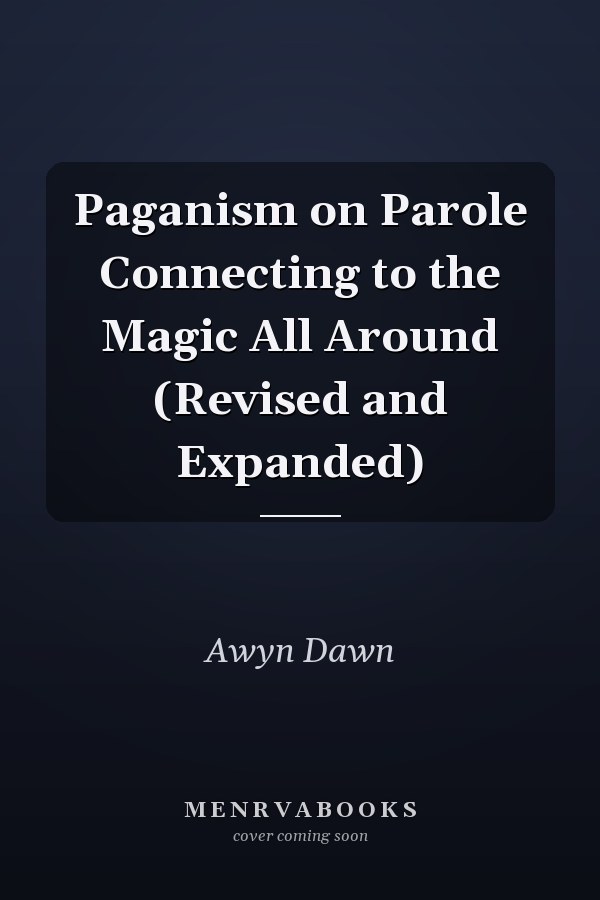 Paganism on Parole Connecting to the Magic All Around (Revised and Expanded)