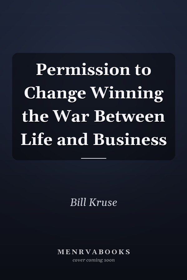 Permission to Change Winning the War Between Life and Business