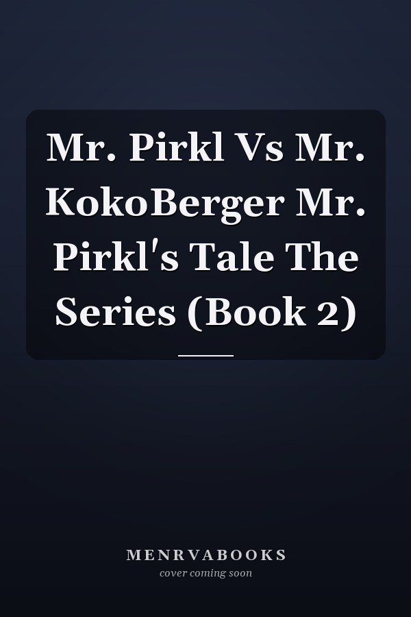 Mr. Pirkl Vs Mr. KokoBerger Mr. Pirkl's Tale The Series (Book 2)