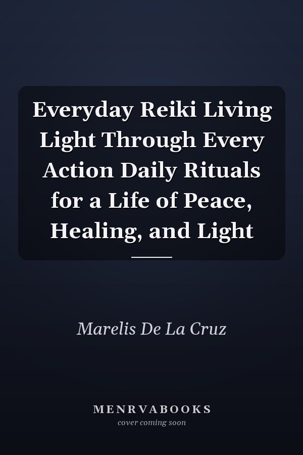 Everyday Reiki Living Light Through Every Action Daily Rituals for a Life of Peace, Healing, and Light