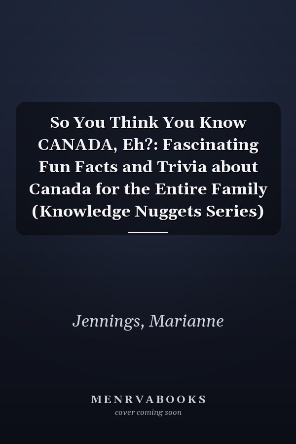 So You Think You Know CANADA, Eh?: Fascinating Fun Facts and Trivia about Canada for the Entire Family (Knowledge Nuggets Series)