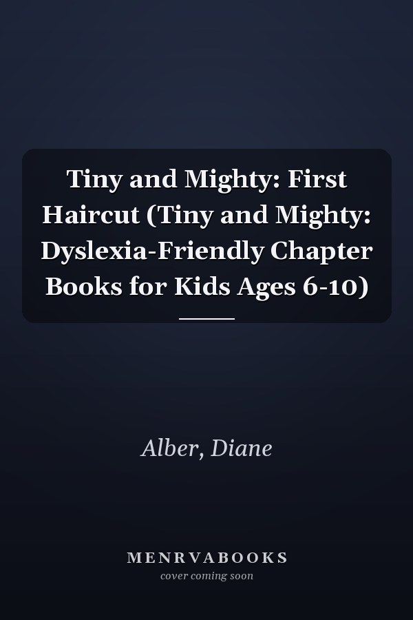 Tiny and Mighty: First Haircut (Tiny and Mighty: Dyslexia-Friendly Chapter Books for Kids Ages 6-10)