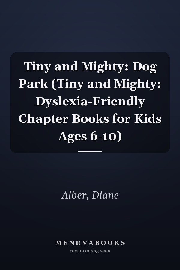 Tiny and Mighty: Dog Park (Tiny and Mighty: Dyslexia-Friendly Chapter Books for Kids Ages 6-10)