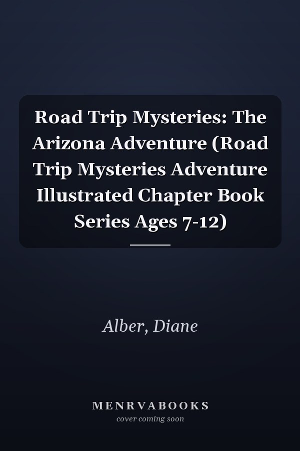 Road Trip Mysteries: The Arizona Adventure (Road Trip Mysteries Adventure Illustrated Chapter Book Series Ages 7-12)