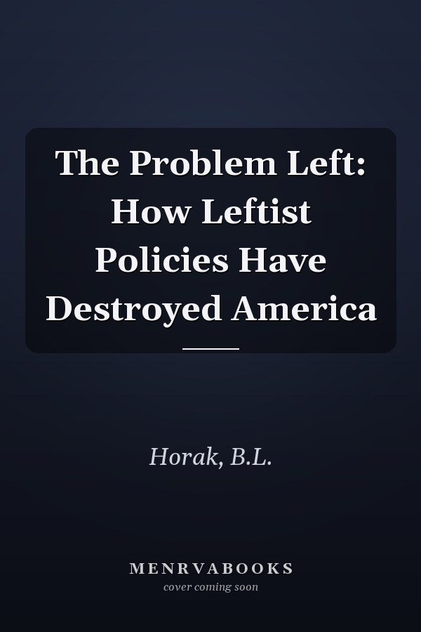 The Problem Left: How Leftist Policies Have Destroyed America