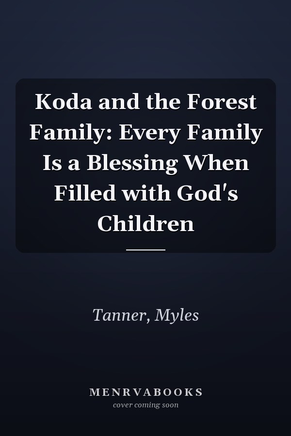 Koda and the Forest Family: Every Family Is a Blessing When Filled with God's Children